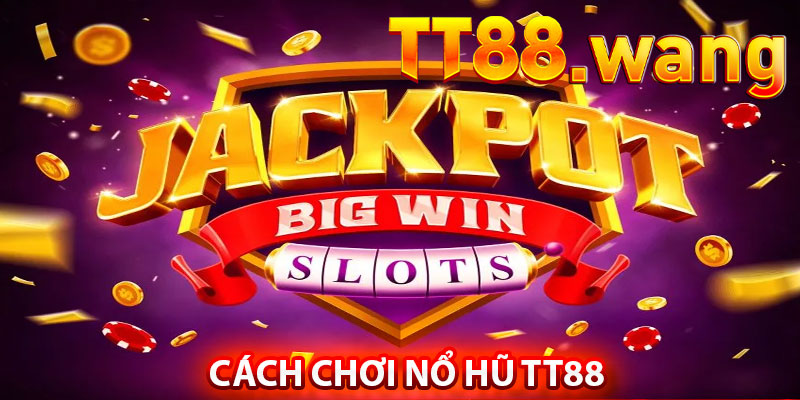 Trải Nghiệm Nổ Hũ TT88 – Cơ Hội Nhận Jackpot Khổng Lồ 1 Cách Chơi Nổ Hũ TT88